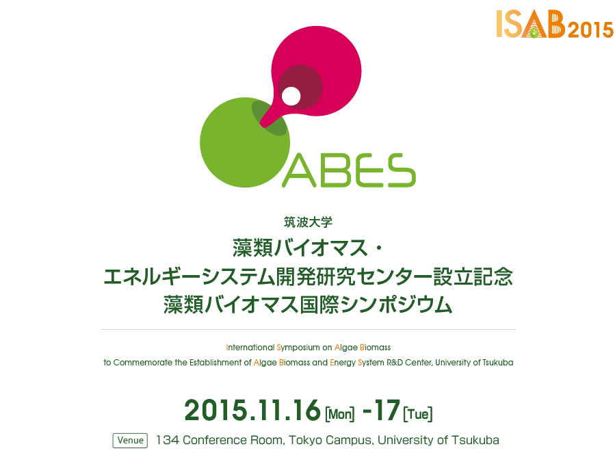 International Symposium on Algae Biomass (ISAB 2015) to Commemorate the Establishment of Algae Biomass and Energy System R&D Center (ABES), University of Tsukuba (UT)：2015.11.16-17：Venue　134 Conference Room, Tokyo Campus, University of Tsukuba