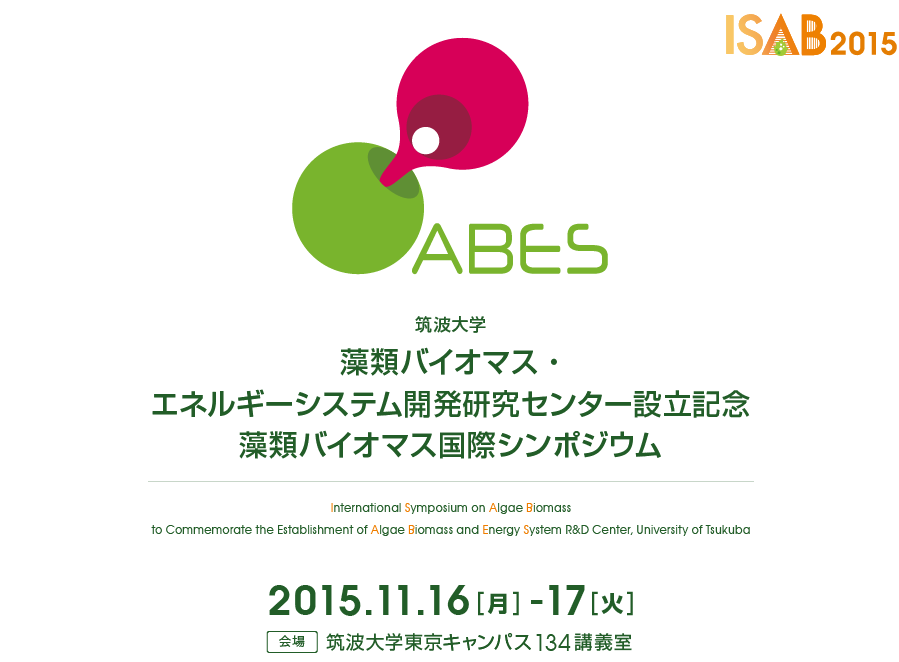International Symposium on Algae Biomass (ISAB 2015) to Commemorate the Establishment of Algae Biomass and Energy System R&D Center (ABES), University of Tsukuba (UT)：2015.11.16-17：Venue　134 Conference Room, Tokyo Campus, University of Tsukuba